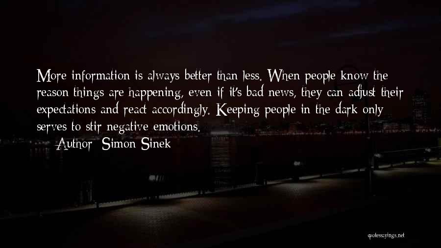 Simon Sinek Quotes: More Information Is Always Better Than Less. When People Know The Reason Things Are Happening, Even If It's Bad News,