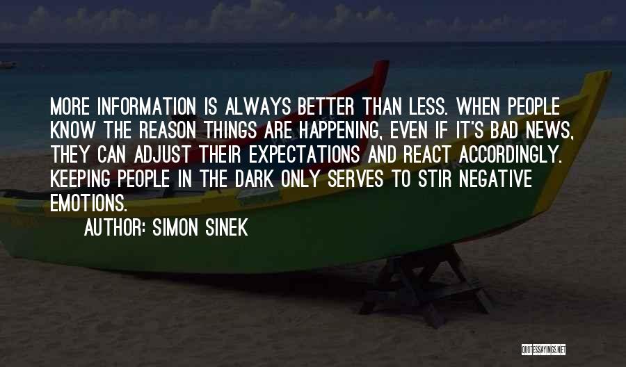 Simon Sinek Quotes: More Information Is Always Better Than Less. When People Know The Reason Things Are Happening, Even If It's Bad News,