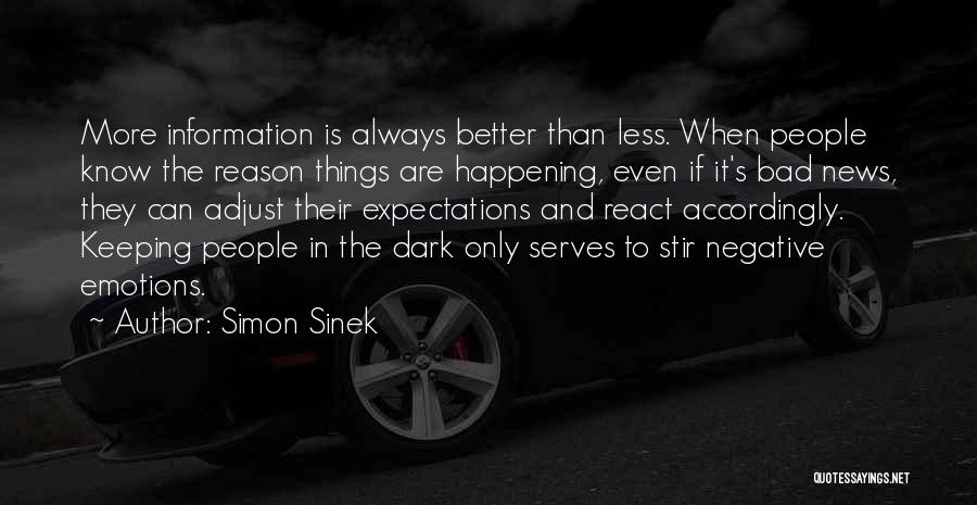 Simon Sinek Quotes: More Information Is Always Better Than Less. When People Know The Reason Things Are Happening, Even If It's Bad News,