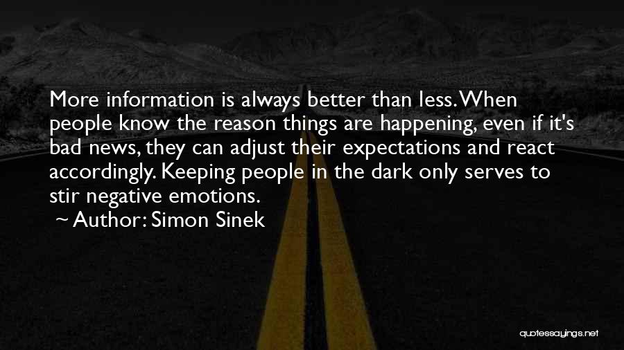 Simon Sinek Quotes: More Information Is Always Better Than Less. When People Know The Reason Things Are Happening, Even If It's Bad News,