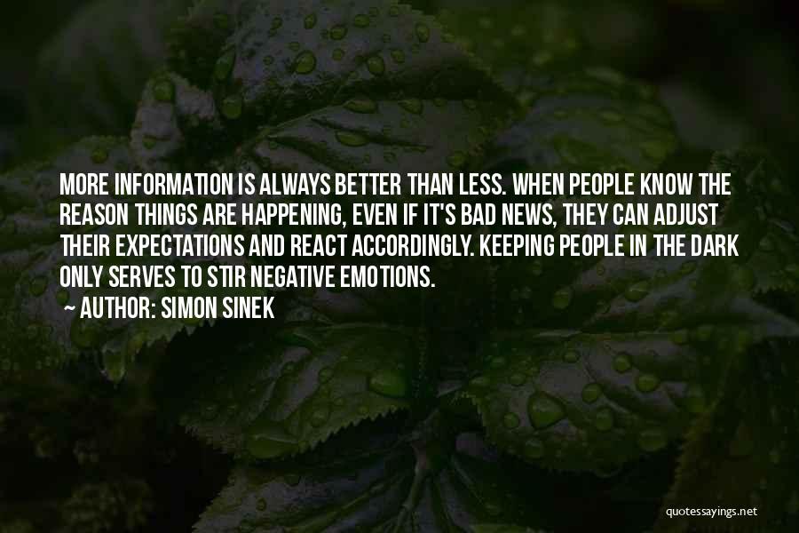 Simon Sinek Quotes: More Information Is Always Better Than Less. When People Know The Reason Things Are Happening, Even If It's Bad News,