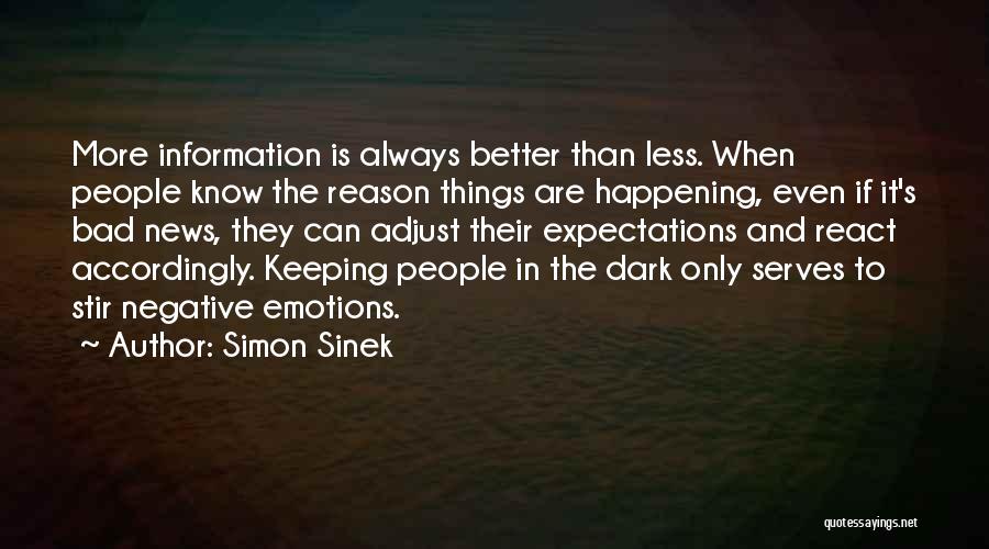 Simon Sinek Quotes: More Information Is Always Better Than Less. When People Know The Reason Things Are Happening, Even If It's Bad News,