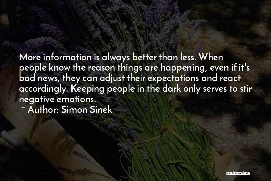 Simon Sinek Quotes: More Information Is Always Better Than Less. When People Know The Reason Things Are Happening, Even If It's Bad News,