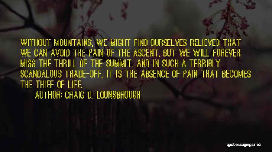 Craig D. Lounsbrough Quotes: Without Mountains, We Might Find Ourselves Relieved That We Can Avoid The Pain Of The Ascent, But We Will Forever