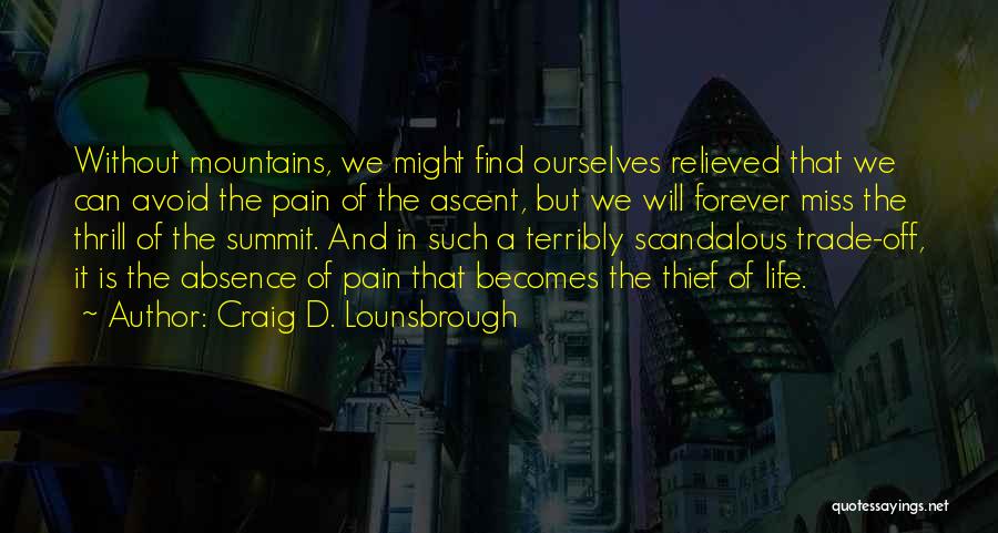 Craig D. Lounsbrough Quotes: Without Mountains, We Might Find Ourselves Relieved That We Can Avoid The Pain Of The Ascent, But We Will Forever