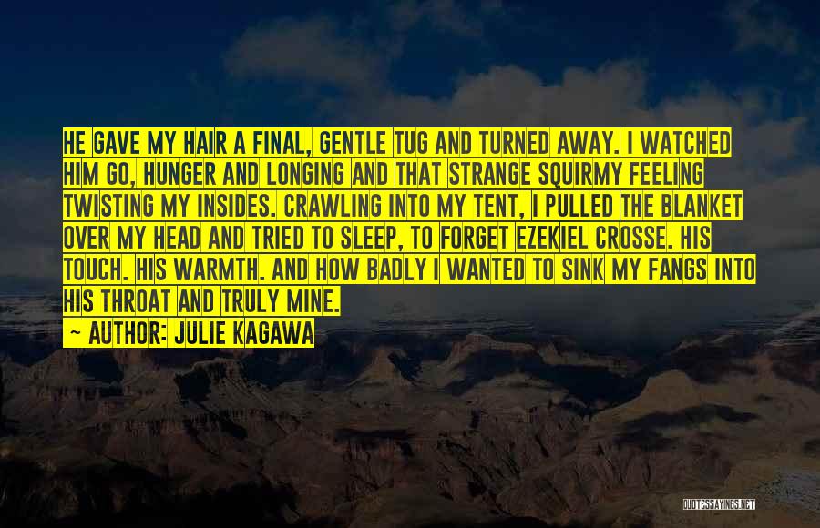 Julie Kagawa Quotes: He Gave My Hair A Final, Gentle Tug And Turned Away. I Watched Him Go, Hunger And Longing And That