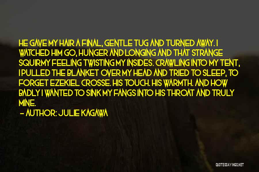 Julie Kagawa Quotes: He Gave My Hair A Final, Gentle Tug And Turned Away. I Watched Him Go, Hunger And Longing And That