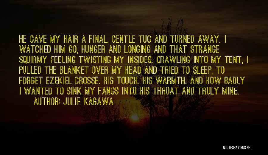 Julie Kagawa Quotes: He Gave My Hair A Final, Gentle Tug And Turned Away. I Watched Him Go, Hunger And Longing And That