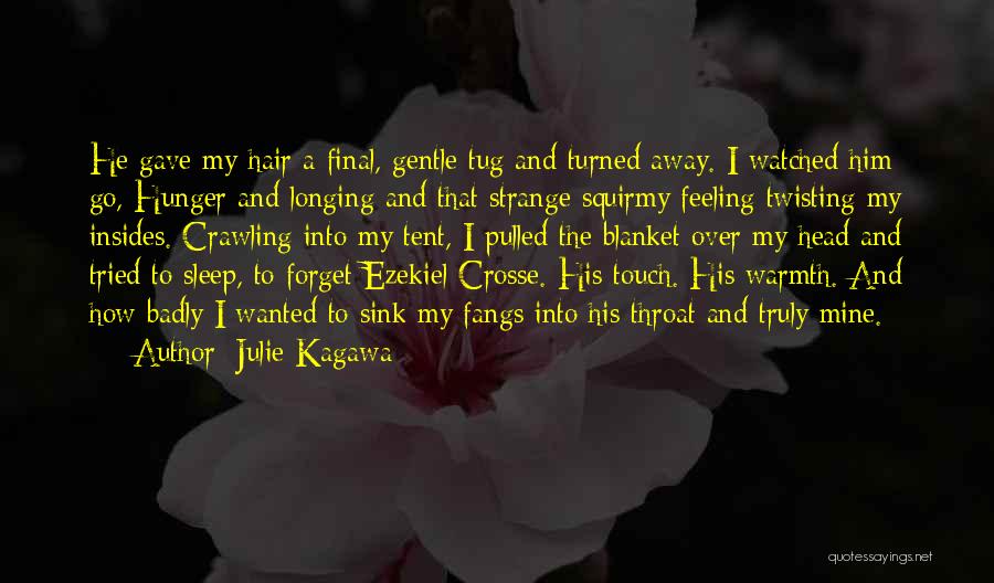 Julie Kagawa Quotes: He Gave My Hair A Final, Gentle Tug And Turned Away. I Watched Him Go, Hunger And Longing And That