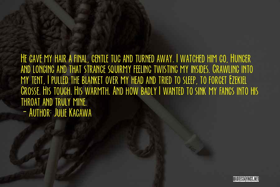 Julie Kagawa Quotes: He Gave My Hair A Final, Gentle Tug And Turned Away. I Watched Him Go, Hunger And Longing And That