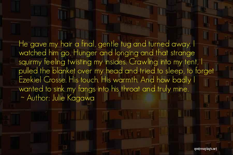 Julie Kagawa Quotes: He Gave My Hair A Final, Gentle Tug And Turned Away. I Watched Him Go, Hunger And Longing And That