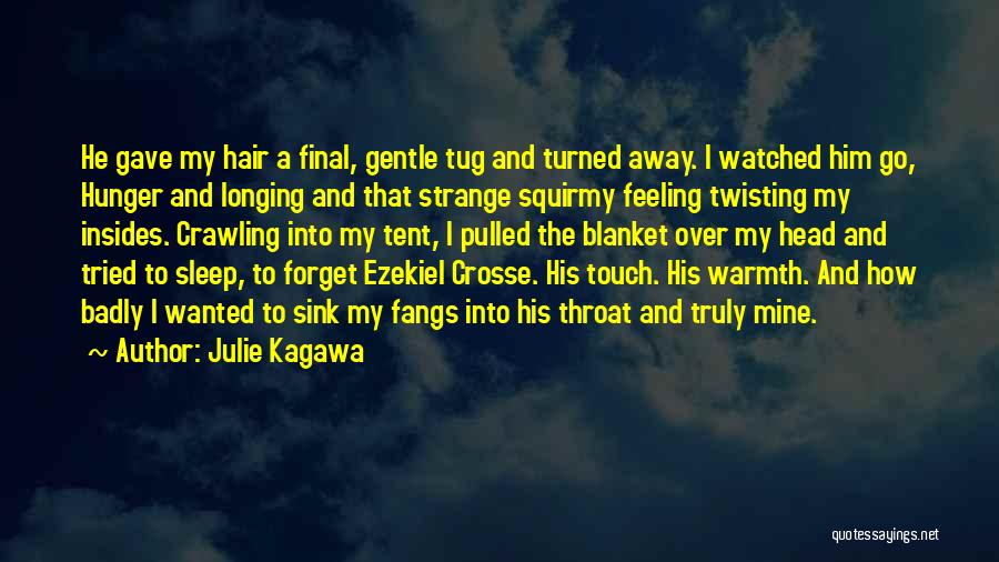 Julie Kagawa Quotes: He Gave My Hair A Final, Gentle Tug And Turned Away. I Watched Him Go, Hunger And Longing And That