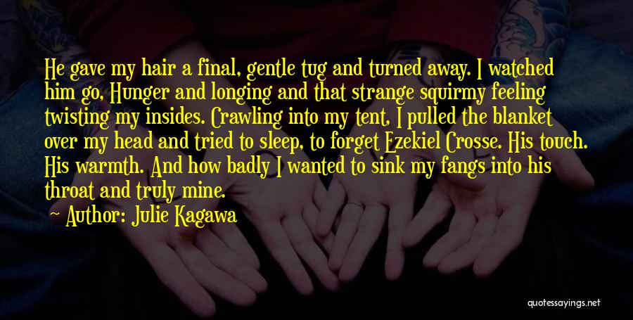 Julie Kagawa Quotes: He Gave My Hair A Final, Gentle Tug And Turned Away. I Watched Him Go, Hunger And Longing And That