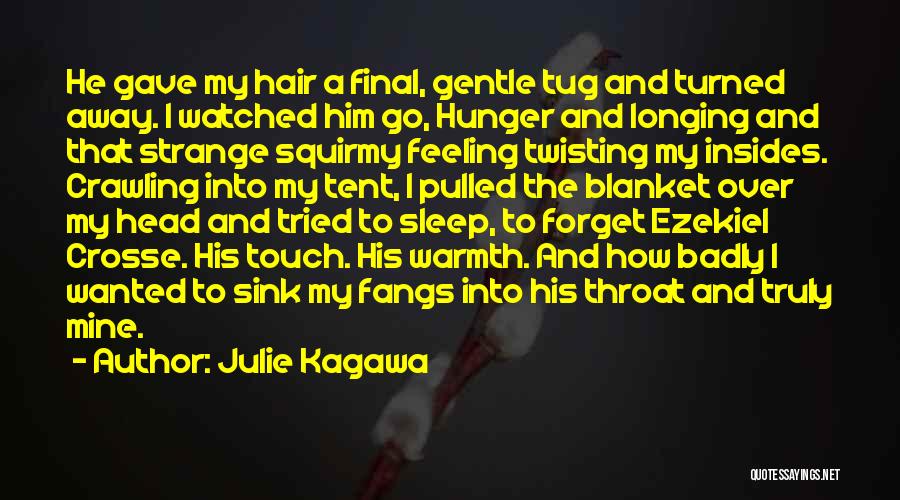 Julie Kagawa Quotes: He Gave My Hair A Final, Gentle Tug And Turned Away. I Watched Him Go, Hunger And Longing And That