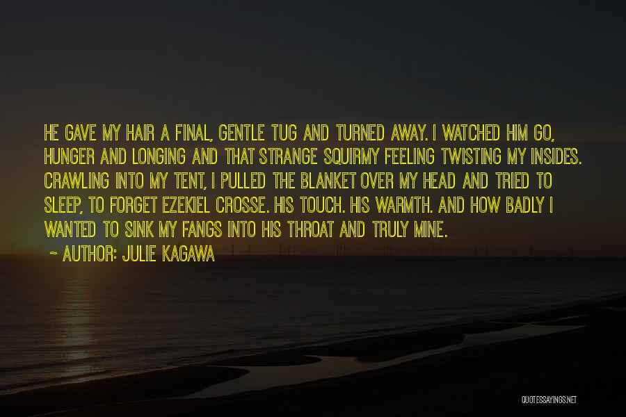 Julie Kagawa Quotes: He Gave My Hair A Final, Gentle Tug And Turned Away. I Watched Him Go, Hunger And Longing And That