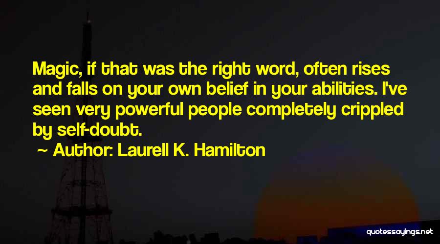 Laurell K. Hamilton Quotes: Magic, If That Was The Right Word, Often Rises And Falls On Your Own Belief In Your Abilities. I've Seen