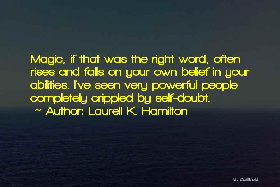 Laurell K. Hamilton Quotes: Magic, If That Was The Right Word, Often Rises And Falls On Your Own Belief In Your Abilities. I've Seen