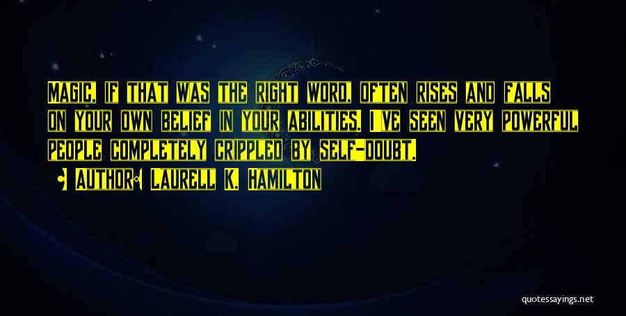 Laurell K. Hamilton Quotes: Magic, If That Was The Right Word, Often Rises And Falls On Your Own Belief In Your Abilities. I've Seen