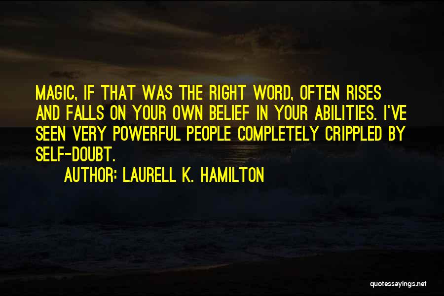 Laurell K. Hamilton Quotes: Magic, If That Was The Right Word, Often Rises And Falls On Your Own Belief In Your Abilities. I've Seen