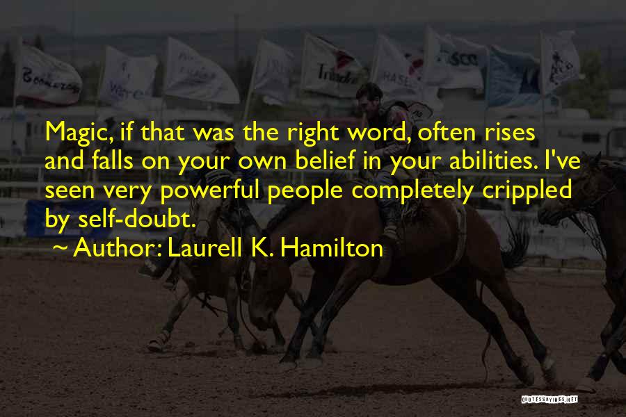 Laurell K. Hamilton Quotes: Magic, If That Was The Right Word, Often Rises And Falls On Your Own Belief In Your Abilities. I've Seen