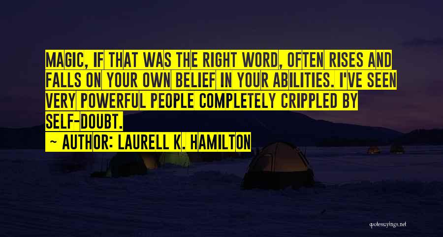 Laurell K. Hamilton Quotes: Magic, If That Was The Right Word, Often Rises And Falls On Your Own Belief In Your Abilities. I've Seen