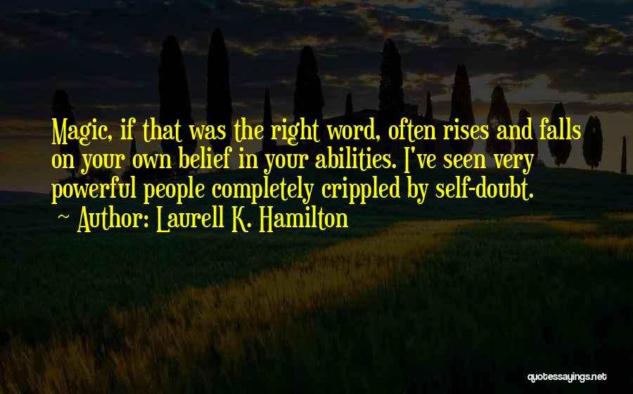 Laurell K. Hamilton Quotes: Magic, If That Was The Right Word, Often Rises And Falls On Your Own Belief In Your Abilities. I've Seen