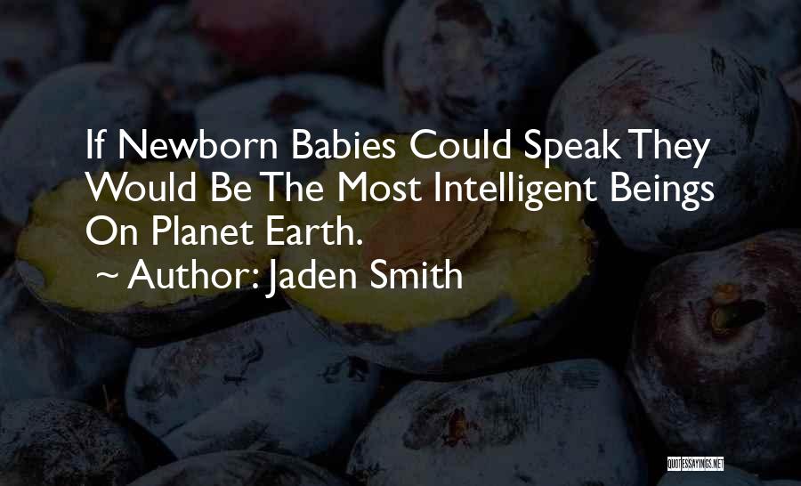 Jaden Smith Quotes: If Newborn Babies Could Speak They Would Be The Most Intelligent Beings On Planet Earth.