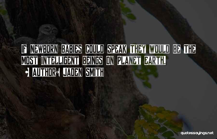 Jaden Smith Quotes: If Newborn Babies Could Speak They Would Be The Most Intelligent Beings On Planet Earth.