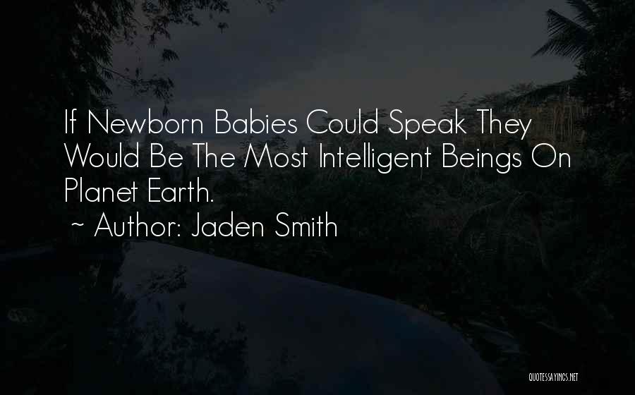 Jaden Smith Quotes: If Newborn Babies Could Speak They Would Be The Most Intelligent Beings On Planet Earth.