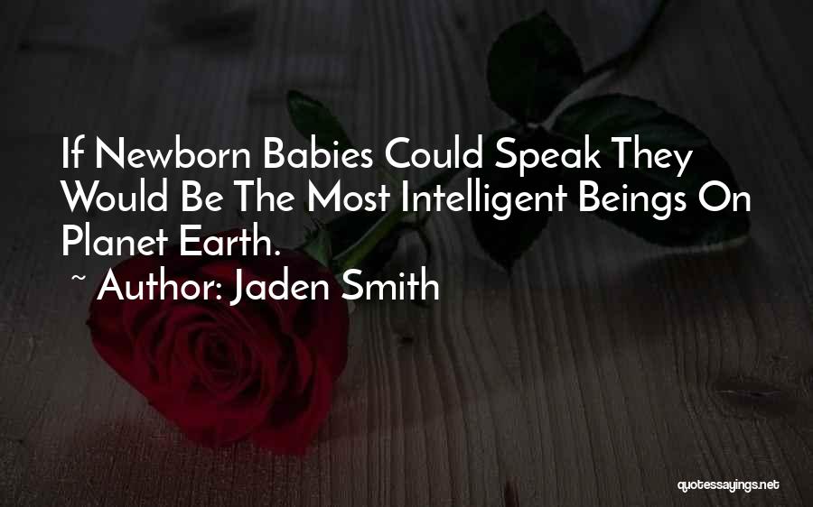 Jaden Smith Quotes: If Newborn Babies Could Speak They Would Be The Most Intelligent Beings On Planet Earth.