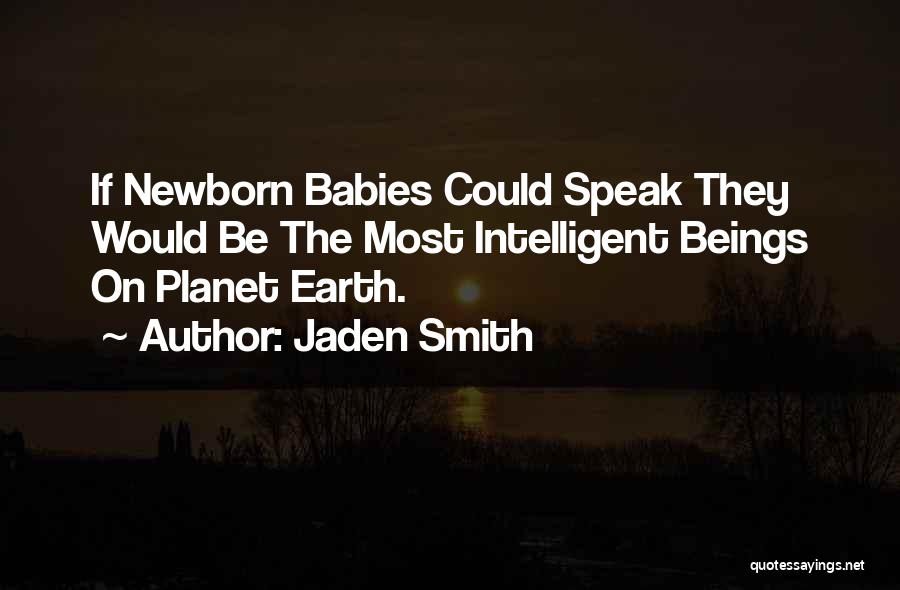 Jaden Smith Quotes: If Newborn Babies Could Speak They Would Be The Most Intelligent Beings On Planet Earth.