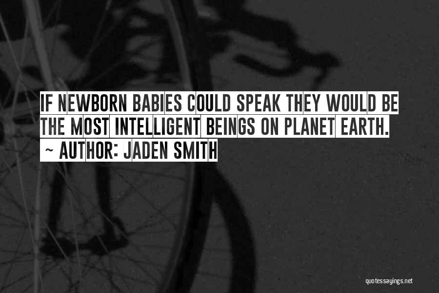 Jaden Smith Quotes: If Newborn Babies Could Speak They Would Be The Most Intelligent Beings On Planet Earth.