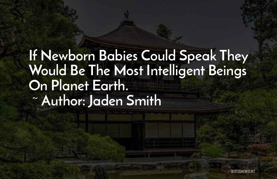 Jaden Smith Quotes: If Newborn Babies Could Speak They Would Be The Most Intelligent Beings On Planet Earth.