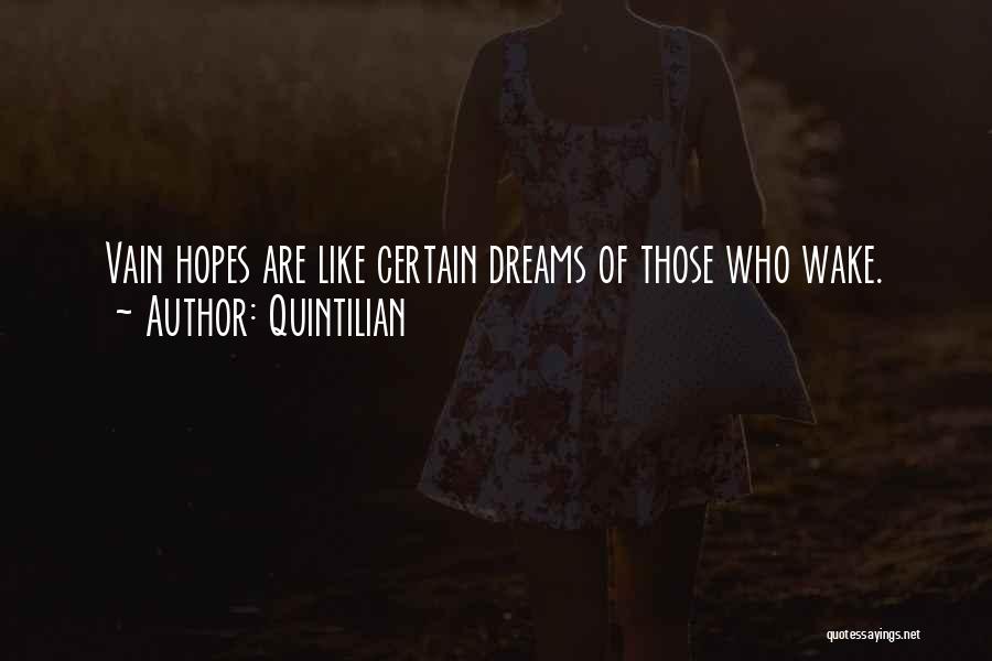 Quintilian Quotes: Vain Hopes Are Like Certain Dreams Of Those Who Wake.