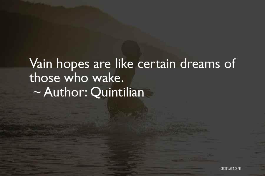 Quintilian Quotes: Vain Hopes Are Like Certain Dreams Of Those Who Wake.