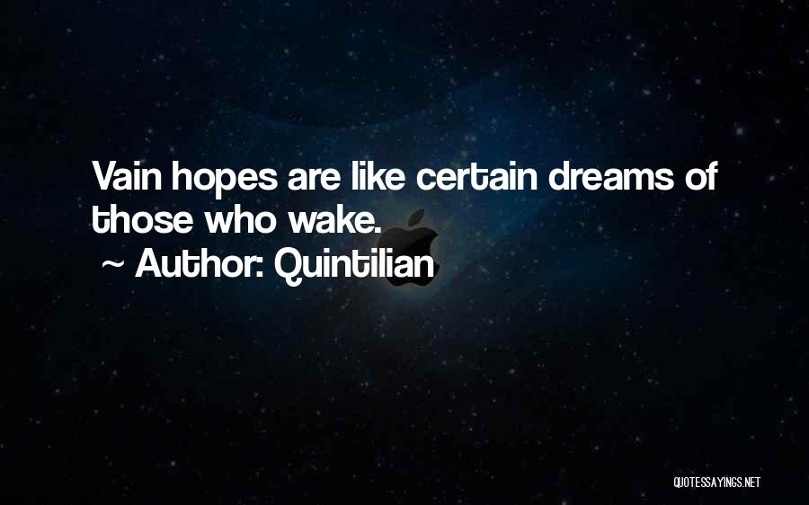 Quintilian Quotes: Vain Hopes Are Like Certain Dreams Of Those Who Wake.