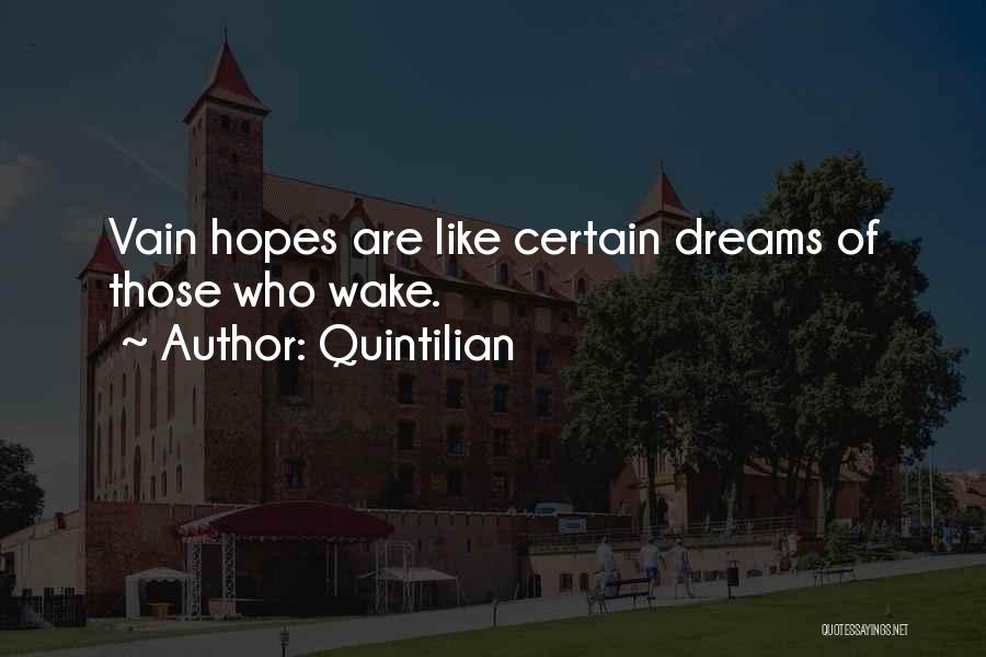 Quintilian Quotes: Vain Hopes Are Like Certain Dreams Of Those Who Wake.