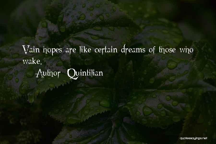 Quintilian Quotes: Vain Hopes Are Like Certain Dreams Of Those Who Wake.