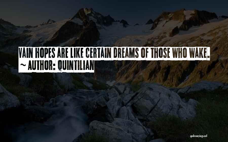 Quintilian Quotes: Vain Hopes Are Like Certain Dreams Of Those Who Wake.