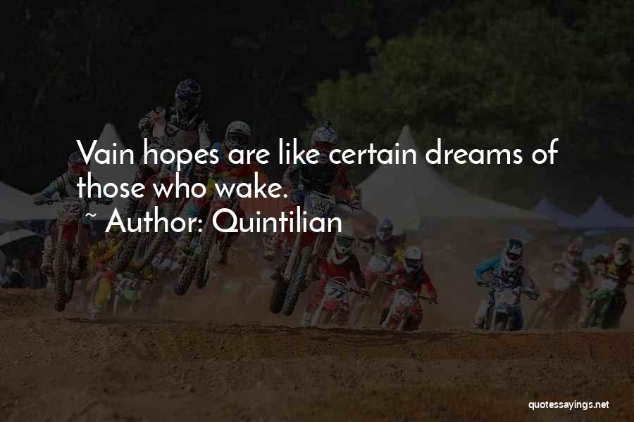 Quintilian Quotes: Vain Hopes Are Like Certain Dreams Of Those Who Wake.