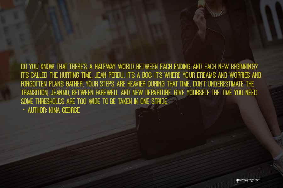 Nina George Quotes: Do You Know That There's A Halfway World Between Each Ending And Each New Beginning? It's Called The Hurting Time,