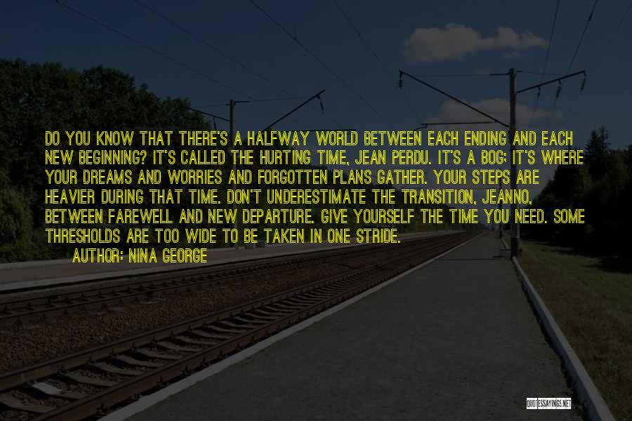 Nina George Quotes: Do You Know That There's A Halfway World Between Each Ending And Each New Beginning? It's Called The Hurting Time,