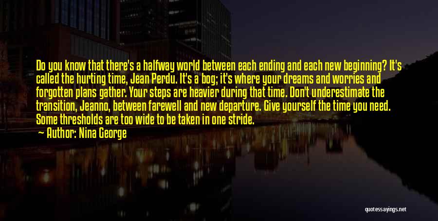 Nina George Quotes: Do You Know That There's A Halfway World Between Each Ending And Each New Beginning? It's Called The Hurting Time,