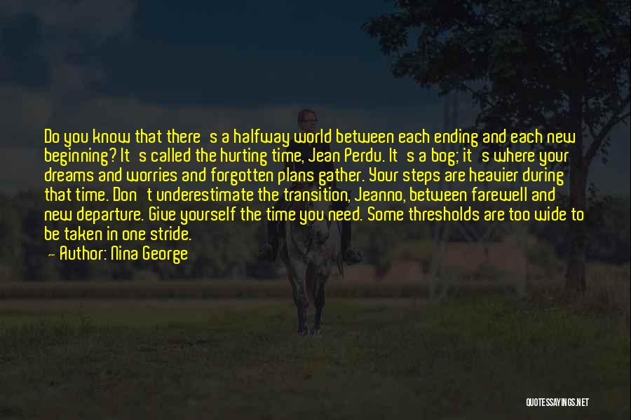 Nina George Quotes: Do You Know That There's A Halfway World Between Each Ending And Each New Beginning? It's Called The Hurting Time,