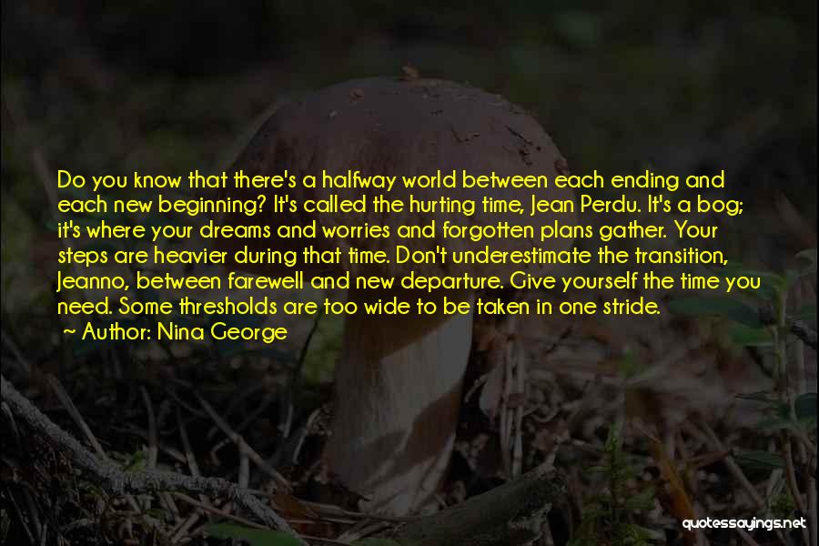 Nina George Quotes: Do You Know That There's A Halfway World Between Each Ending And Each New Beginning? It's Called The Hurting Time,