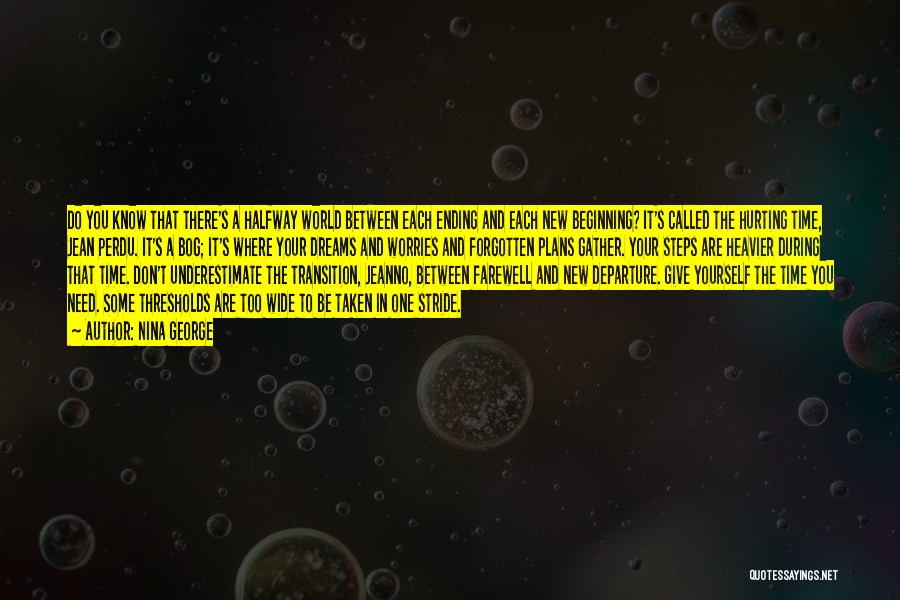 Nina George Quotes: Do You Know That There's A Halfway World Between Each Ending And Each New Beginning? It's Called The Hurting Time,