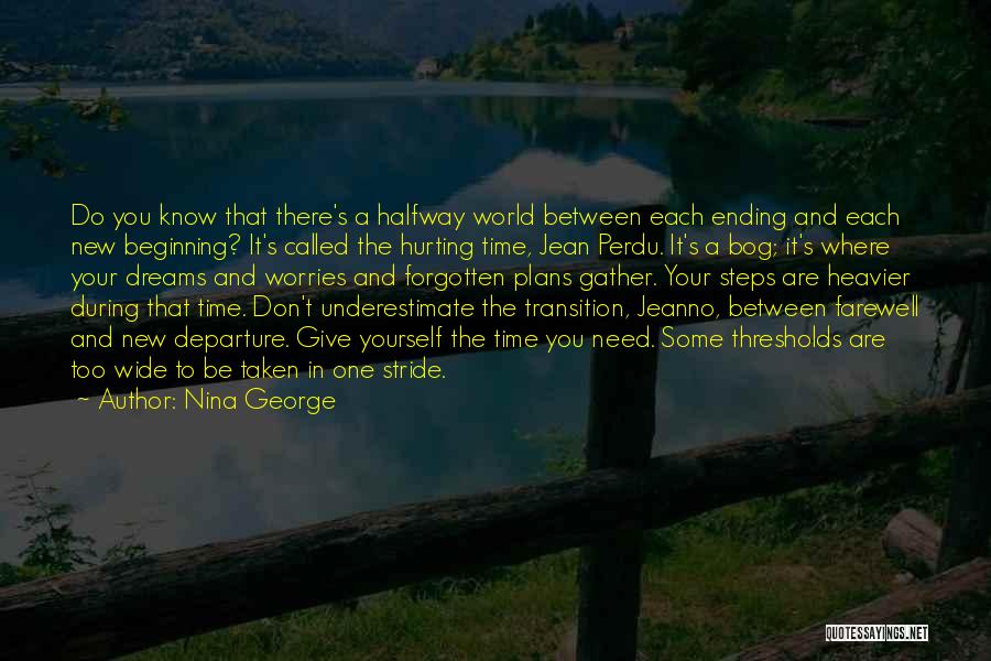 Nina George Quotes: Do You Know That There's A Halfway World Between Each Ending And Each New Beginning? It's Called The Hurting Time,