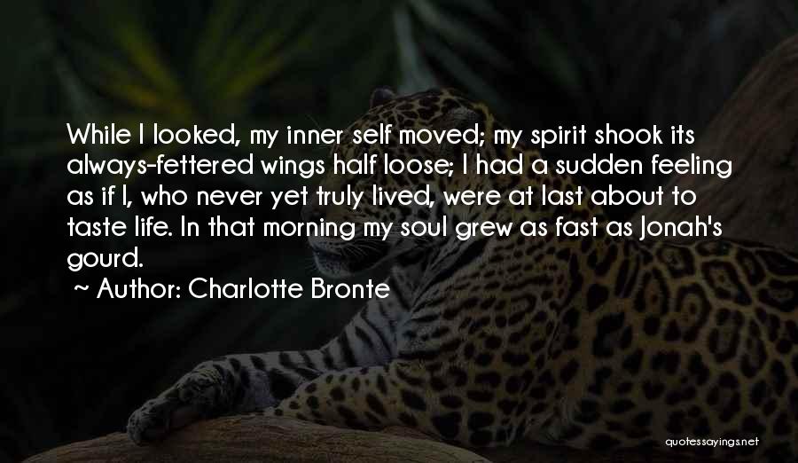 Charlotte Bronte Quotes: While I Looked, My Inner Self Moved; My Spirit Shook Its Always-fettered Wings Half Loose; I Had A Sudden Feeling