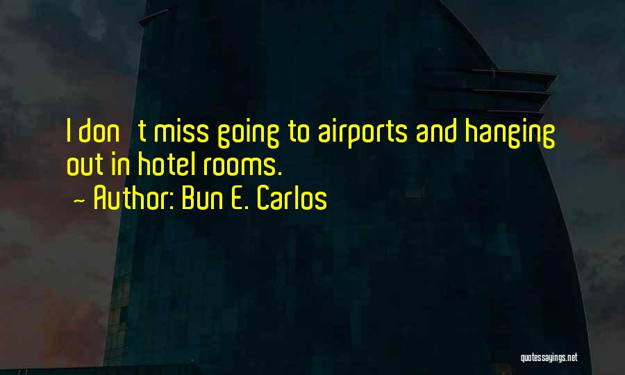 Bun E. Carlos Quotes: I Don't Miss Going To Airports And Hanging Out In Hotel Rooms.