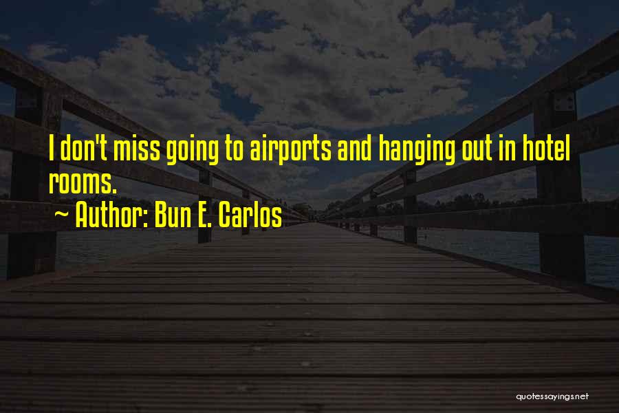 Bun E. Carlos Quotes: I Don't Miss Going To Airports And Hanging Out In Hotel Rooms.